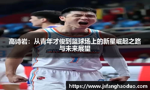 高诗岩：从青年才俊到篮球场上的新星崛起之路与未来展望
